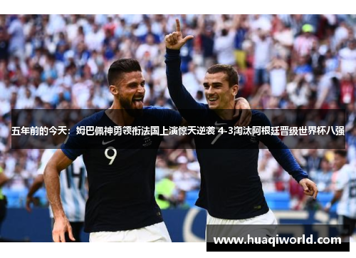 五年前的今天：姆巴佩神勇领衔法国上演惊天逆袭 4-3淘汰阿根廷晋级世界杯八强