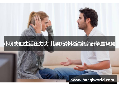 小贝夫妇生活压力大 儿媳巧妙化解家庭纷争显智慧
