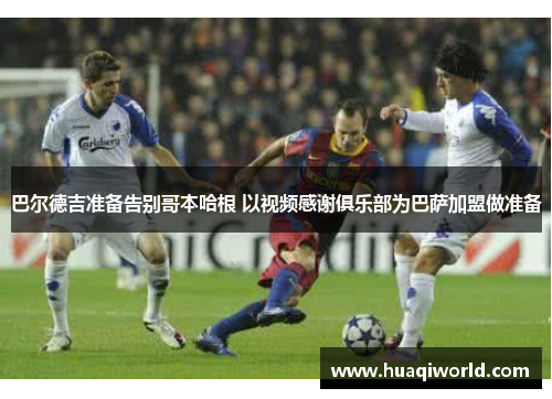 巴尔德吉准备告别哥本哈根 以视频感谢俱乐部为巴萨加盟做准备