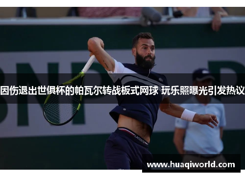 因伤退出世俱杯的帕瓦尔转战板式网球 玩乐照曝光引发热议